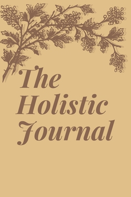 The Holistic Journal: The Journal That Helps Yo... B099TPX9VH Book Cover