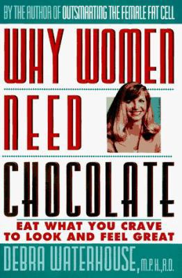 Why Women Need Chocolate: Eat What You Crave to... 0786860510 Book Cover