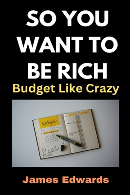 So You Want to Be Rich: Budget Like Crazy B0DTG6ZGJ6 Book Cover