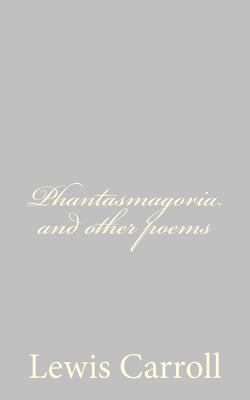 Phantasmagoria and other poems 1484059840 Book Cover