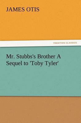 Mr. Stubbs's Brother A Sequel to 'Toby Tyler' 3847216112 Book Cover