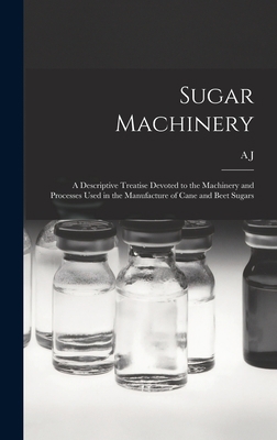 Sugar Machinery; a Descriptive Treatise Devoted... 1018114025 Book Cover