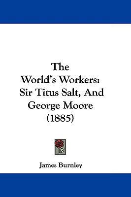 The World's Workers: Sir Titus Salt, and George... 1104672561 Book Cover