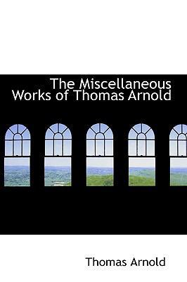 The Miscellaneous Works of Thomas Arnold 055968326X Book Cover