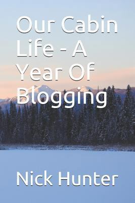 Our Cabin Life - A Year Of Blogging 1730794629 Book Cover