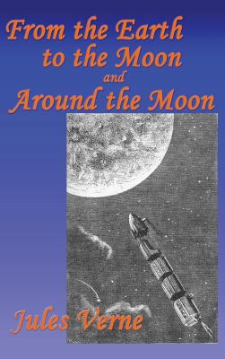 From the Earth to the Moon, and Around the Moon 1515420191 Book Cover
