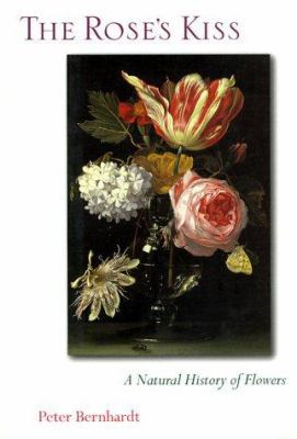 The Rose's Kiss: A Natural History of Flowers 1559635649 Book Cover