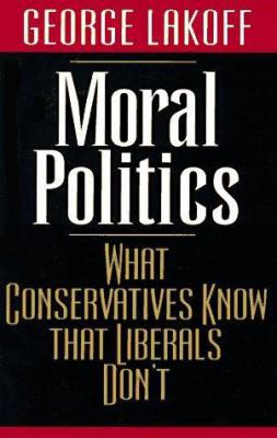 Moral Politics: What Conservatives Know That Li... 0226467961 Book Cover