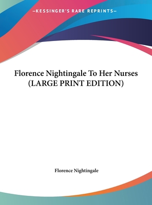 Florence Nightingale To Her Nurses (LARGE PRINT... [Large Print] 1169870058 Book Cover