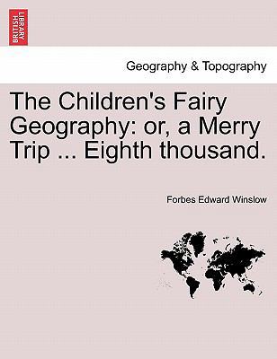 The Children's Fairy Geography: Or, a Merry Tri... 1240911319 Book Cover