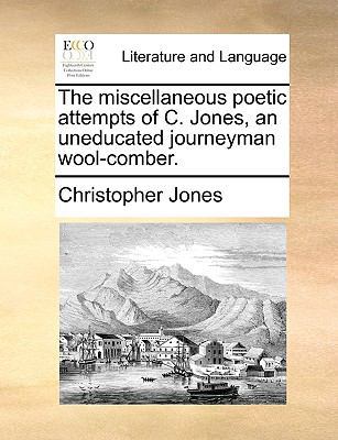 The miscellaneous poetic attempts of C. Jones, ... 1170393055 Book Cover