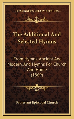 The Additional and Selected Hymns: From Hymns, ... 1165036819 Book Cover