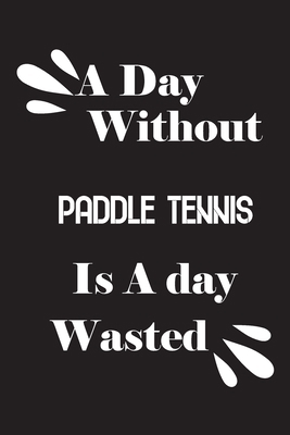 A day without paddle tennis is a day wasted 1659148839 Book Cover