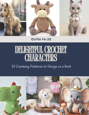 Delightful Crochet Characters: 50 Charming Patt... B0DHCW1ZJZ Book Cover