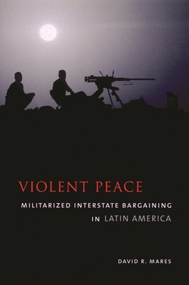 Violent Peace: Militarized Interstate Bargainin... 023111186X Book Cover