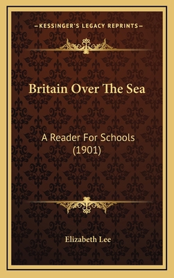 Britain Over The Sea: A Reader For Schools (1901) 1165359472 Book Cover