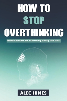 How To Stop Overthinking: Mindful Practices For... B0C26NF4SP Book Cover