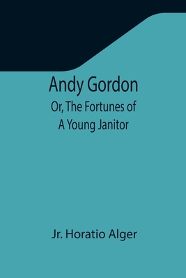 Andy Gordon; Or, The Fortunes of A Young Janitor 9355347685 Book Cover