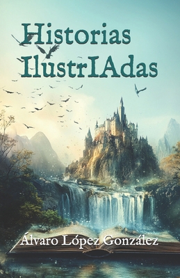 Historias IlustrIAdas [Spanish] B0DJXP4M36 Book Cover