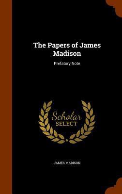 The Papers of James Madison: Prefatory Note 1344880916 Book Cover