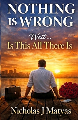 Nothing Is Wrong: Wait... Is This All There Is 1971561185 Book Cover