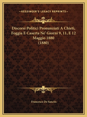 Discorsi Politici Pronunziati A Chieti, Foggia ... [Italian] 1169621260 Book Cover