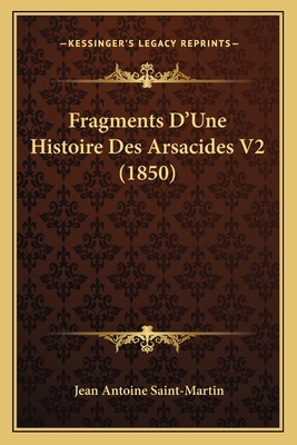 Fragments D'Une Histoire Des Arsacides V2 (1850) [French] 1167682505 Book Cover