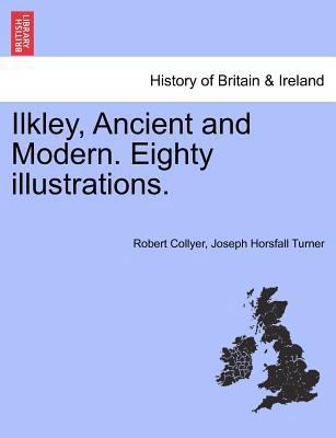 Ilkley, Ancient and Modern. Eighty Illustrations. 1241607419 Book Cover