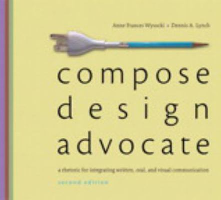 Compose - Design - Advocate: A Rhetoric for Int... 0321893204 Book Cover