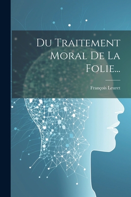 Du Traitement Moral De La Folie... [French] 1022308785 Book Cover