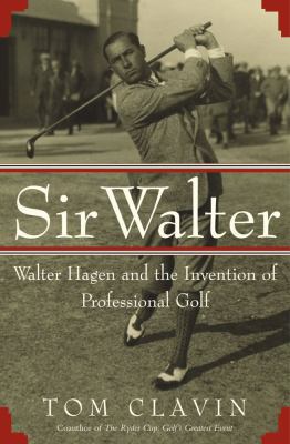 Sir Walter: Walter Hagen and the Invention of P... 0743204867 Book Cover