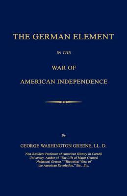 The German Element in the War of American Indep... 1596412151 Book Cover