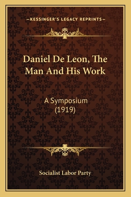 Daniel De Leon, The Man And His Work: A Symposi... 1168116287 Book Cover