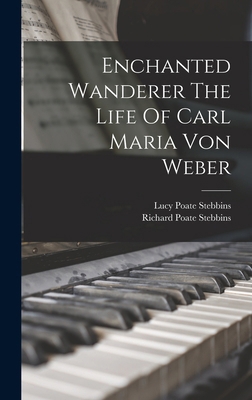 Enchanted Wanderer The Life Of Carl Maria Von W... 101704094X Book Cover