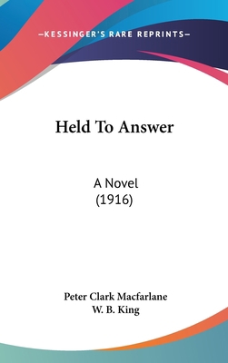 Held To Answer: A Novel (1916) 0548998159 Book Cover