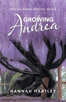 Growing Andrea: Special Needs, Special Grace 1664239693 Book Cover