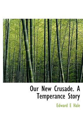 Our New Crusade. a Temperance Story 1116559560 Book Cover