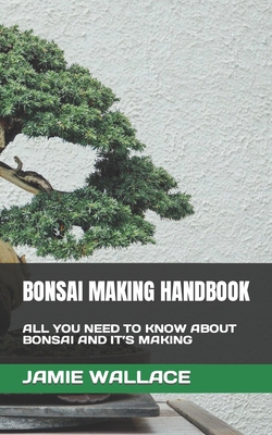 Bonsai Making Handbook: All You Need to Know ab... B0B9QY8ZM6 Book Cover