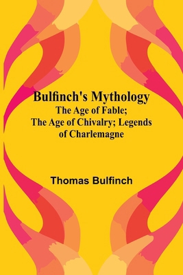 Bulfinch'S Mythology; The Age Of Fable; The Age... 9368395195 Book Cover