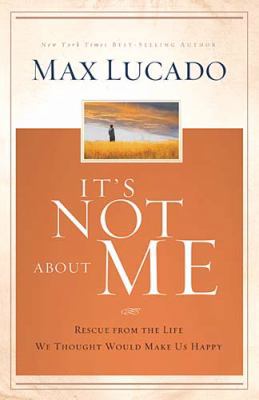 It's Not about Me: Rescue from the Life We Thou... 084994709X Book Cover
