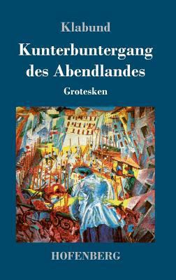 Kunterbuntergang des Abendlandes: Grotesken [German] 3743720205 Book Cover