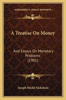 A Treatise On Money: And Essays On Monetary Pro... 1166486133 Book Cover
