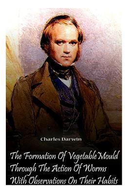 The Formation Of Vegetable Mould Through The Ac... 1478123702 Book Cover