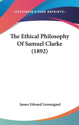 The Ethical Philosophy Of Samuel Clarke (1892) 1162031093 Book Cover