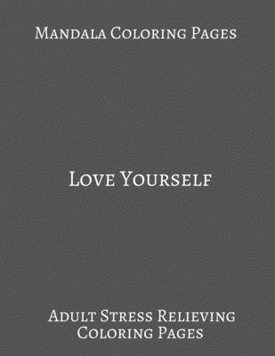 Mandala Coloring book ~ Love Yourself: Adult Stress Relieving Coloring Mandala patterns. Gifts For Women Empowerment.