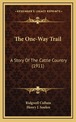 The One-Way Trail: A Story Of The Cattle Countr... 1165993899 Book Cover