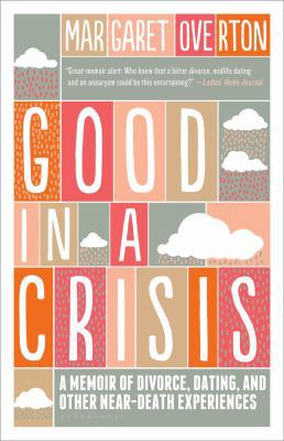 Good in a Crisis: A Memoir of Divorce, Dating, ... 1608197786 Book Cover