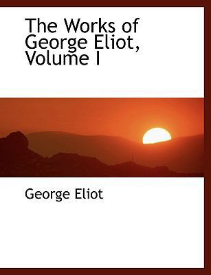 The Works of George Eliot, Volume I [Large Print] 0554465396 Book Cover