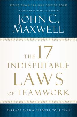 The 17 Indisputable Laws of Teamwork: Embrace T... 1400204739 Book Cover