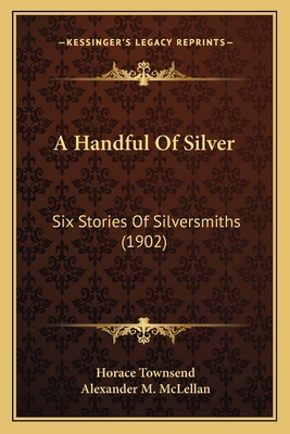 A Handful Of Silver: Six Stories Of Silversmith... 1164530925 Book Cover
